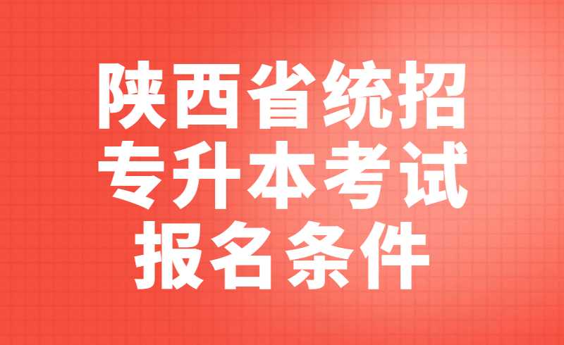 陕西省统招专升本考试报名条件