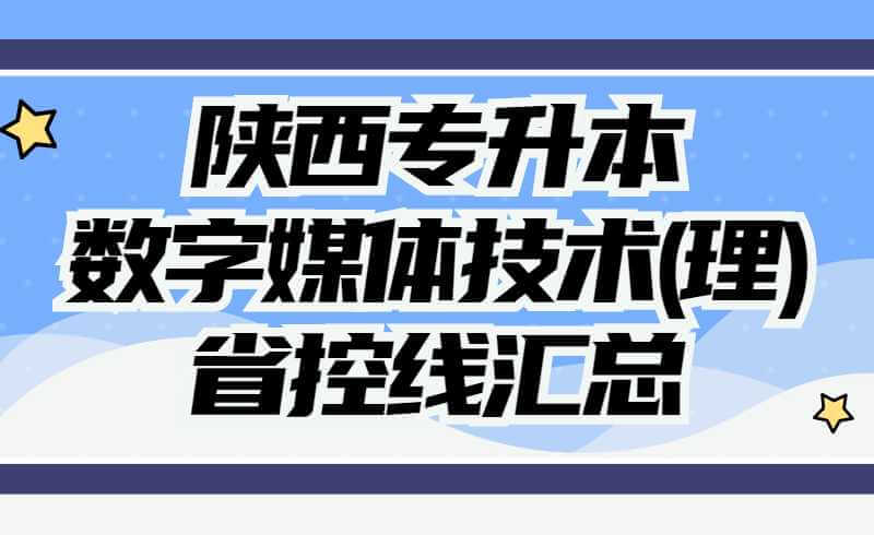 2019-2021年陕西专升本数字媒体技术(理)省控线汇总