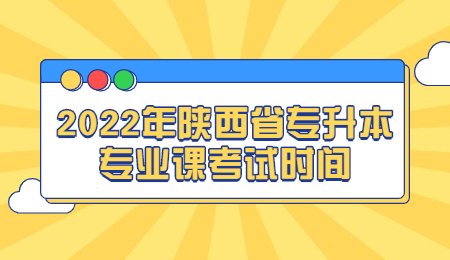 2022年陕西省专升本专业课考试时间