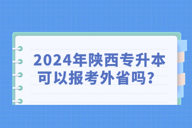 2024年陕西专升本可以报考外省吗？